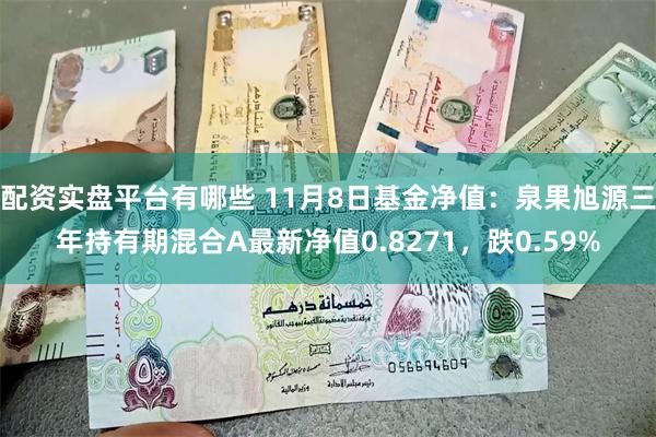 配资实盘平台有哪些 11月8日基金净值：泉果旭源三年持有期混合A最新净值0.8271，跌0.59%