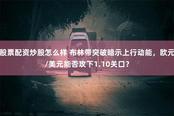 股票配资炒股怎么样 布林带突破暗示上行动能，欧元/美元能否攻下1.10关口？