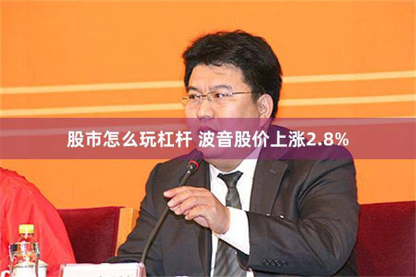 股市怎么玩杠杆 波音股价上涨2.8%