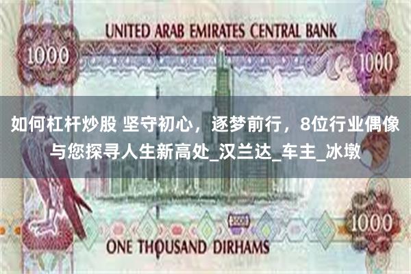 如何杠杆炒股 坚守初心，逐梦前行，8位行业偶像与您探寻人生新高处_汉兰达_车主_冰墩